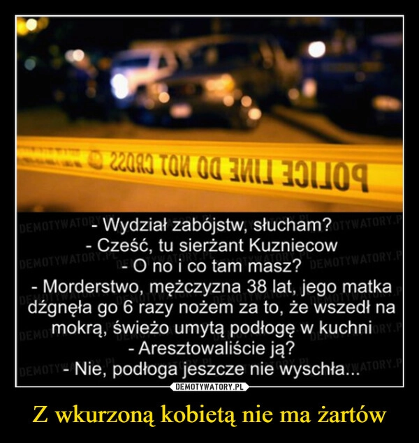 
    Z wkurzoną kobietą nie ma żartów