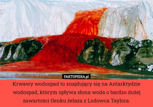 
    Krwawy wodospad to znajdujący się na Antarktydzie wodospad, którym spływa