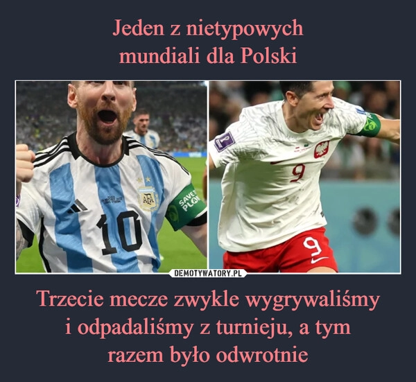 
    
Jeden z nietypowych
mundiali dla Polski Trzecie mecze zwykle wygrywaliśmy
i odpadaliśmy z turnieju, a tym
razem było odwrotnie 