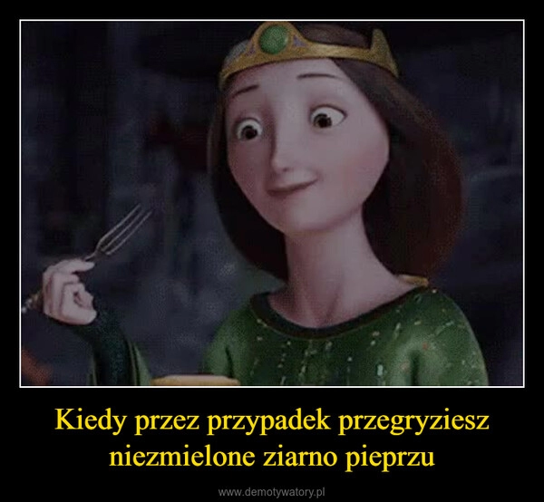 
    Kiedy przez przypadek przegryziesz niezmielone ziarno pieprzu