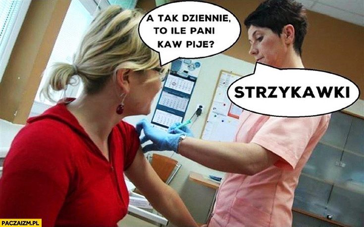 
    A tak dziennie to ile pani kaw pije? strzykawki