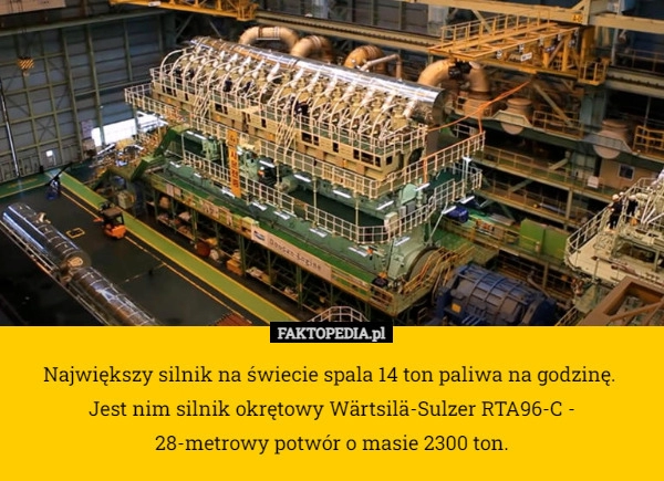 
    Największy silnik na świecie spala 14 ton paliwa na godzinę. 
Jest nim silnik