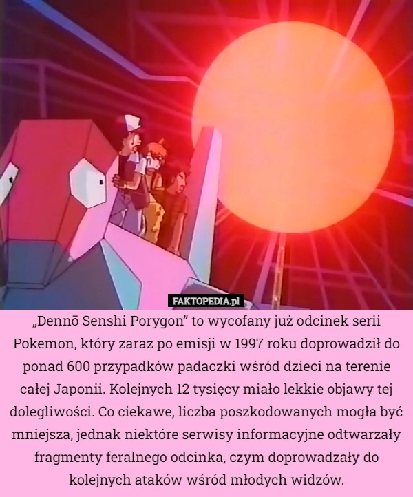 
    „Dennō Senshi Porygon” to wycofany już odcinek serii Pokemon, który zaraz