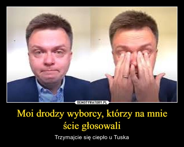 
    Moi drodzy wyborcy, którzy na mnie ście głosowali