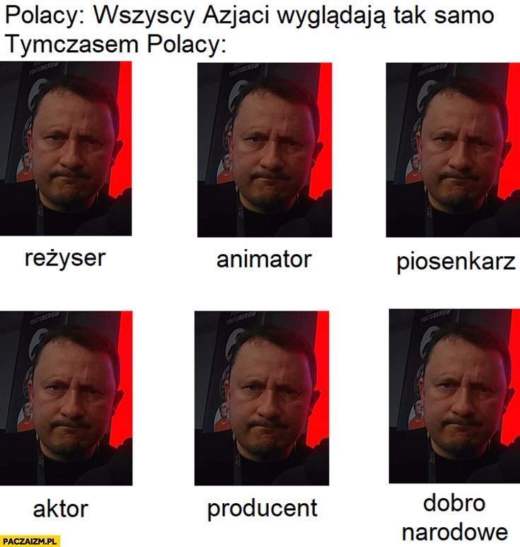 
    Polacy: wszyscy Azjaci wyglądają tak samo, tymczasem Polacy Walaszek reżyser, animator, piosenkarz, aktor, producent, dobro narodowe