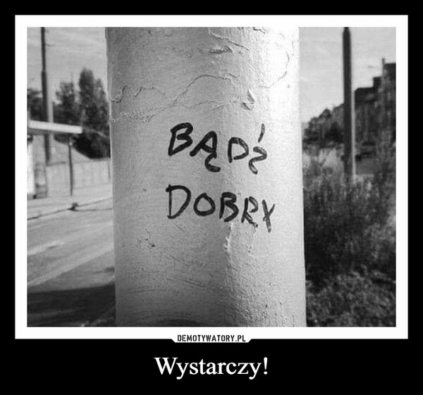 
    Wystarczy!