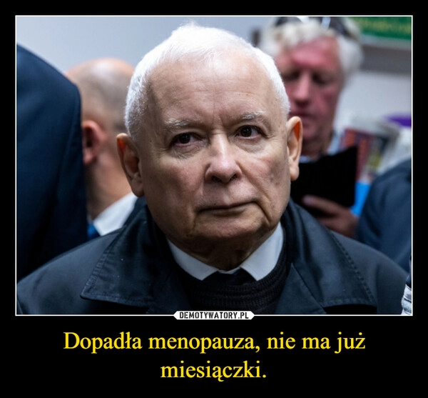 
    Dopadła menopauza, nie ma już miesiączki.