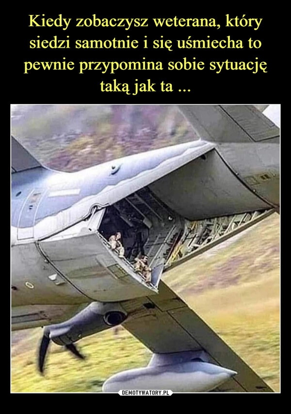 
    Kiedy zobaczysz weterana, który siedzi samotnie i się uśmiecha to pewnie przypomina sobie sytuację taką jak ta ... 