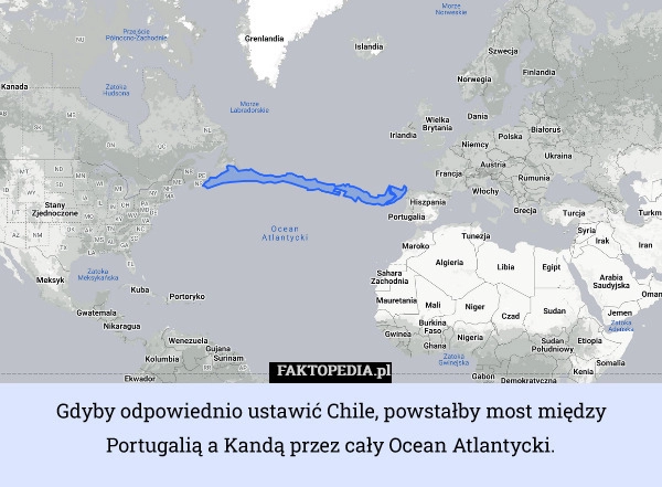 
    Gdyby odpowiednio ustawić Chile, powstałby most między Portugalią a Kandą