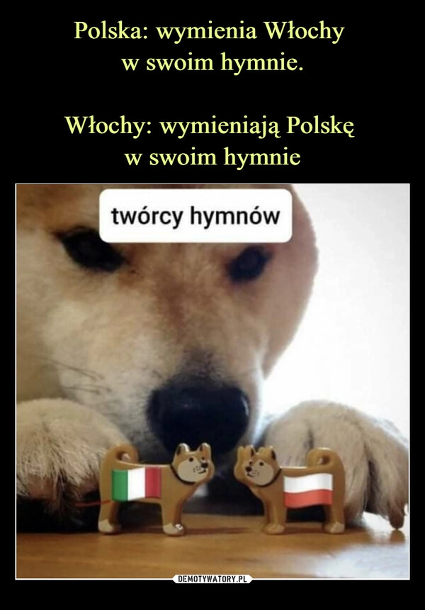 
    Polska: wymienia Włochy 
w swoim hymnie.

Włochy: wymieniają Polskę 
w swoim hymnie