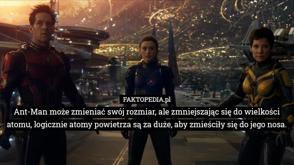 
    Ant-Man może zmieniać swój rozmiar, ale zmniejszając się do wielkości atomu,