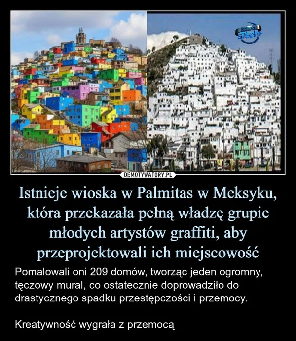 Istnieje wioska w Palmitas w Meksyku, która przekazała pełną władzę grupie młodych artystów graffiti, aby przeprojektowali ich miejscowość