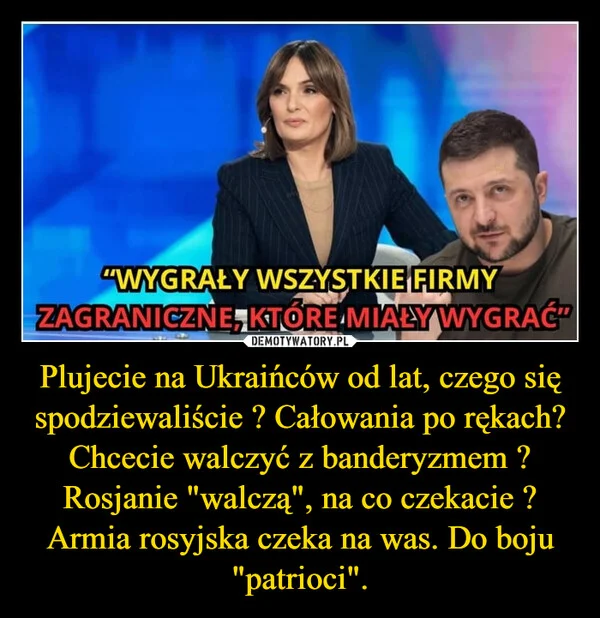 
    Plujecie na Ukraińców od lat, czego się spodziewaliście ? Całowania po rękach? Chcecie walczyć z banderyzmem ? Rosjanie 