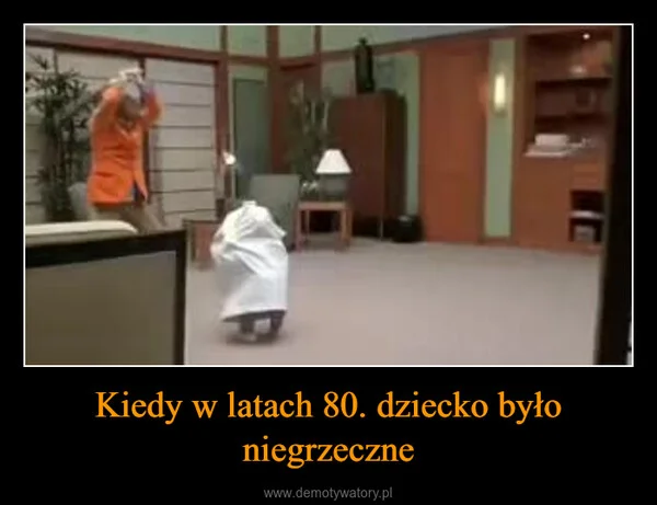 
    Kiedy w latach 80. dziecko było niegrzeczne