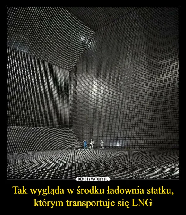 
    Tak wygląda w środku ładownia statku, którym transportuje się LNG