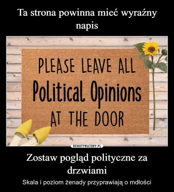 
    Ta strona powinna mieć wyraźny napis Zostaw pogląd polityczne za drzwiami