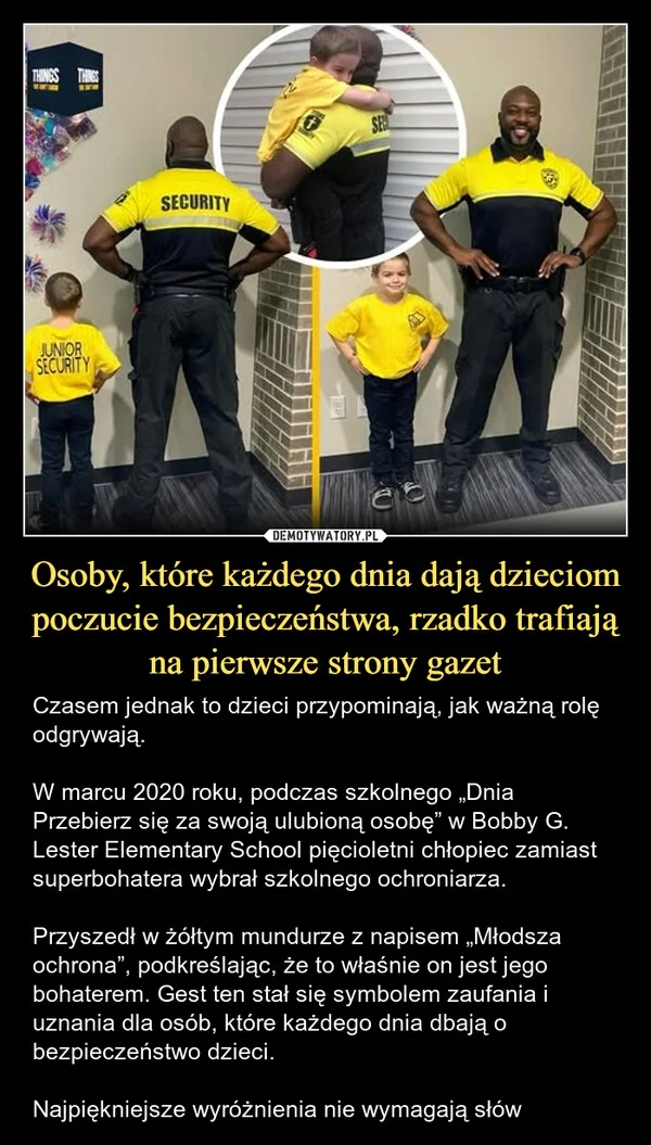 
    Osoby, które każdego dnia dają dzieciom poczucie bezpieczeństwa, rzadko trafiają na pierwsze strony gazet