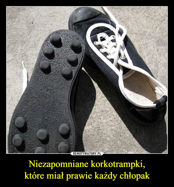 
    Niezapomniane korkotrampki, które miał prawie każdy chłopak