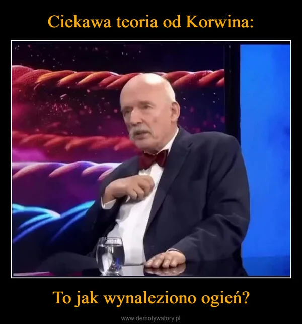 
    Ciekawa teoria od Korwina: To jak wynaleziono ogień?