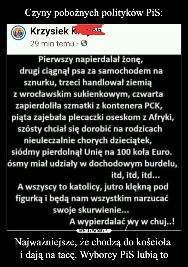 
    Czyny pobożnych polityków PiS: Najważniejsze, że chodzą do kościoła i dają na tacę. Wyborcy PiS lubią to