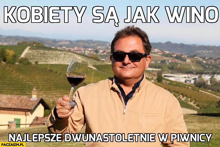 
    Kobiety są jak wino, najlepsze dwunastoletnie w piwnicy Makłowicz