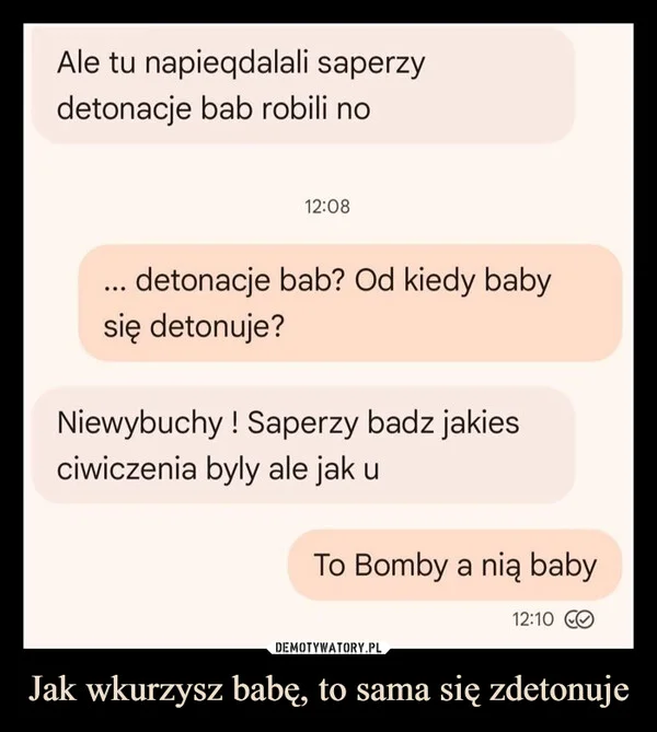 
    Jak wkurzysz babę, to sama się zdetonuje