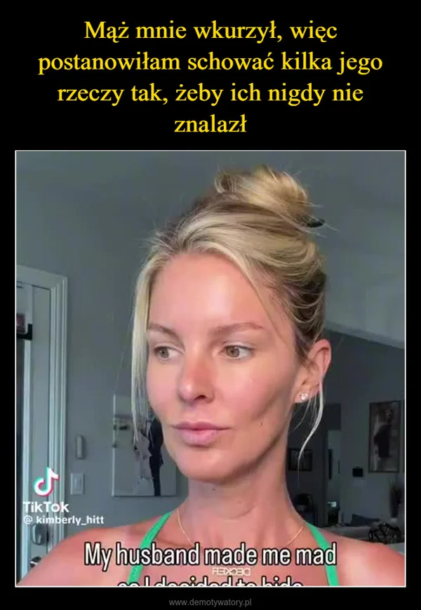 
    Mąż mnie wkurzył, więc postanowiłam schować kilka jego rzeczy tak, żeby ich nigdy nie znalazł