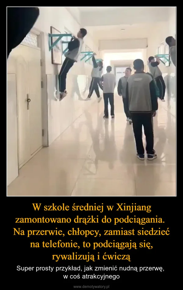 
    W szkole średniej w Xinjiang zamontowano drążki do podciągania. Na przerwie, chłopcy, zamiast siedzieć na telefonie, to podciągają się, rywalizują i ćwiczą