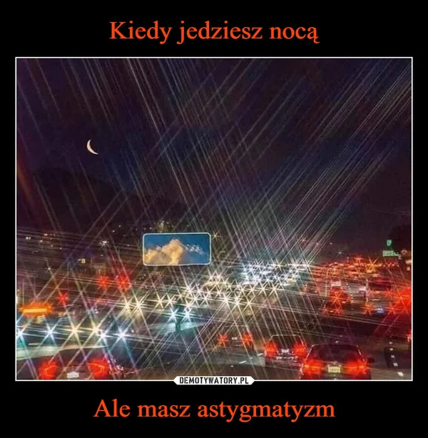 Kiedy jedziesz nocą Ale masz astygmatyzm