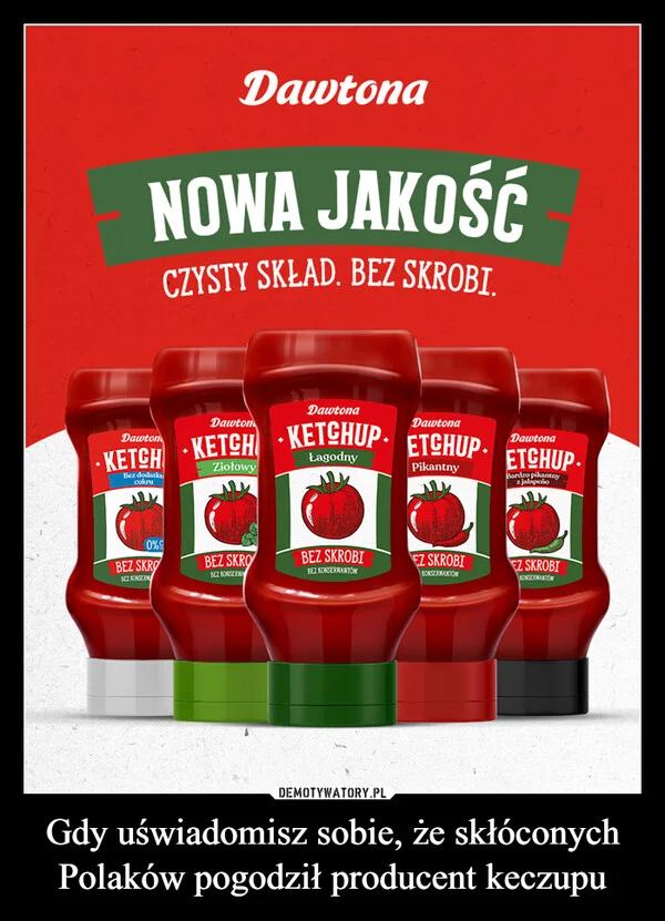 
    Gdy uświadomisz sobie, że skłóconych Polaków pogodził producent keczupu