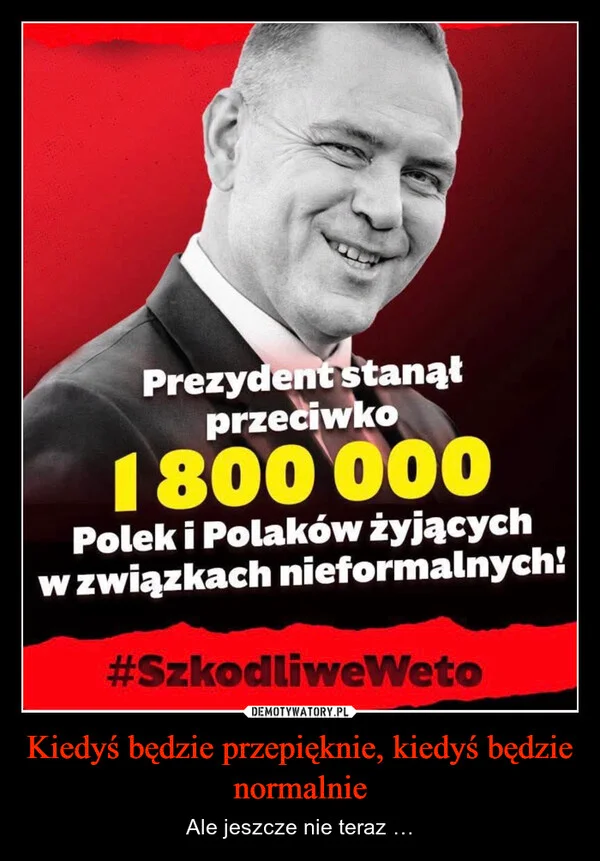 
    Kiedyś będzie przepięknie, kiedyś będzie normalnie