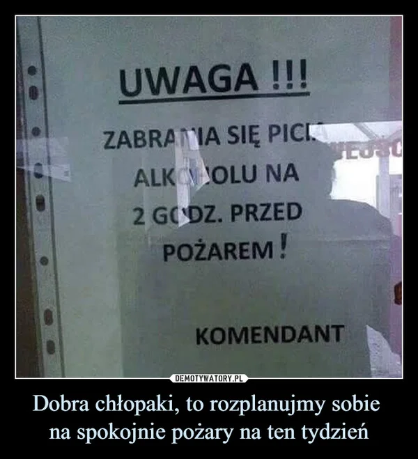 
    Dobra chłopaki, to rozplanujmy sobie na spokojnie pożary na ten tydzień
