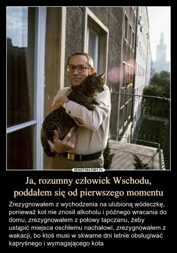 
    Ja, rozumny człowiek Wschodu, poddałem się od pierwszego momentu