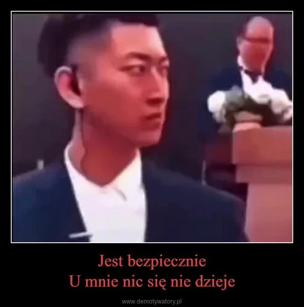 
    Jest bezpiecznie U mnie nic się nie dzieje