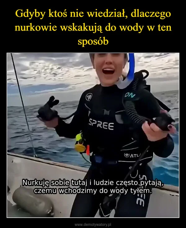 
    Gdyby ktoś nie wiedział, dlaczego nurkowie wskakują do wody w ten sposób