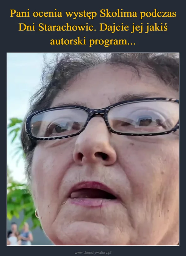 Pani ocenia występ Skolima podczas Dni Starachowic. Dajcie jej jakiś autorski program...