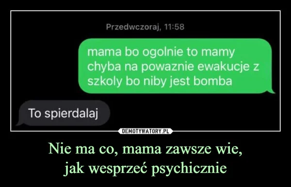 
    Nie ma co, mama zawsze wie, jak wesprzeć psychicznie