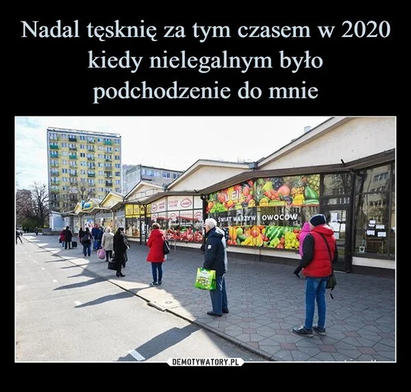 
    Nadal tęsknię za tym czasem w 2020 kiedy nielegalnym było podchodzenie do mnie