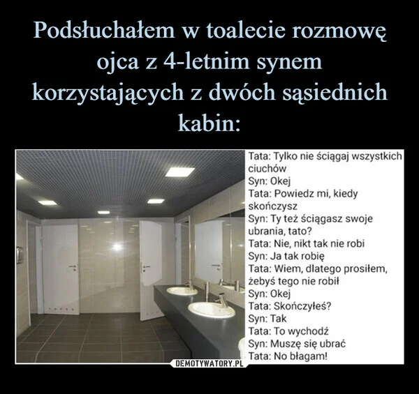 
    Podsłuchałem w toalecie rozmowę ojca z 4-letnim synem korzystających z dwóch sąsiednich kabin: