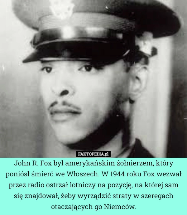 
    John R. Fox był amerykańskim żołnierzem, który poniósł śmierć we Włoszech.