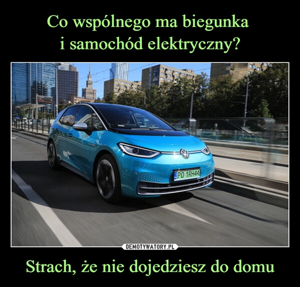 
    Co wspólnego ma biegunka 
i samochód elektryczny? Strach, że nie dojedziesz do domu