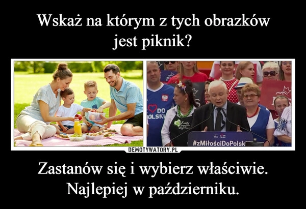 
    Wskaż na którym z tych obrazków
jest piknik? Zastanów się i wybierz właściwie.
Najlepiej w październiku.