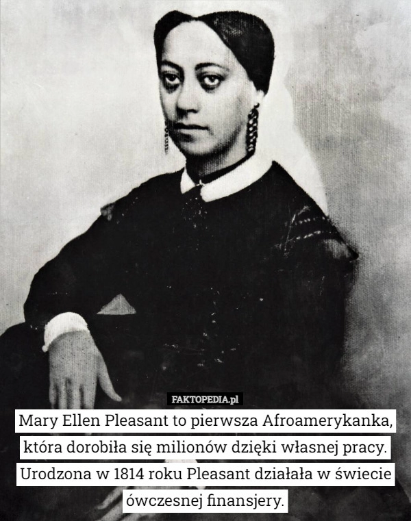 
    Mary Ellen Pleasant to pierwsza Afroamerykanka, która dorobiła się milionów