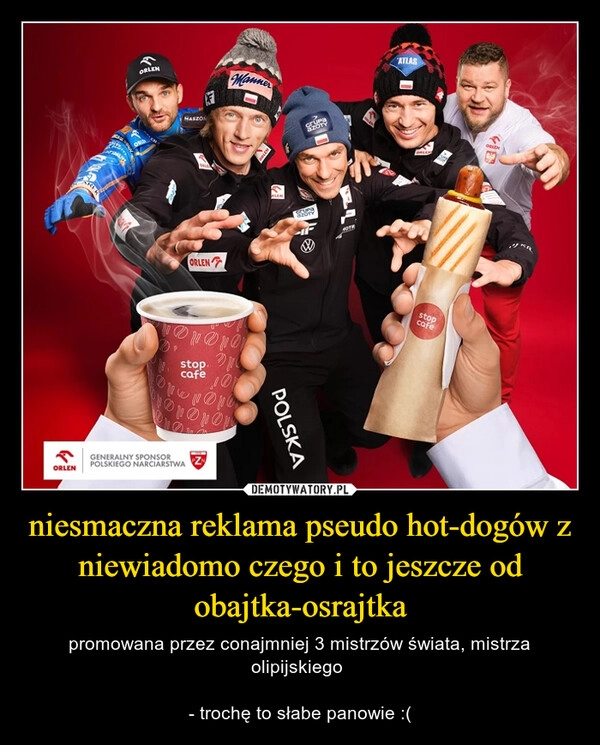 
    niesmaczna reklama pseudo hot-dogów z niewiadomo czego i to jeszcze od obajtka-osrajtka