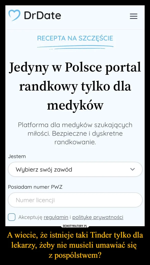 
    A wiecie, że istnieje taki Tinder tylko dla lekarzy, żeby nie musieli umawiać się z pospólstwem?