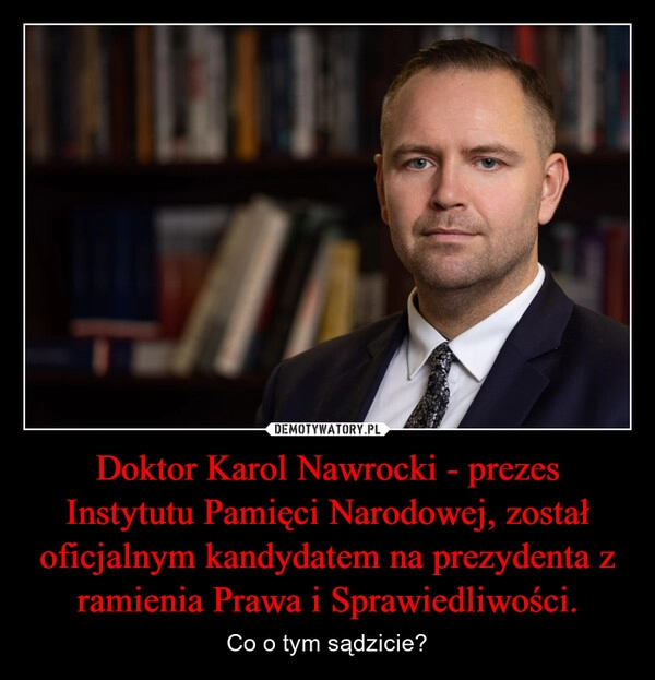 
    Doktor Karol Nawrocki - prezes Instytutu Pamięci Narodowej, został oficjalnym kandydatem na prezydenta z ramienia Prawa i Sprawiedliwości.