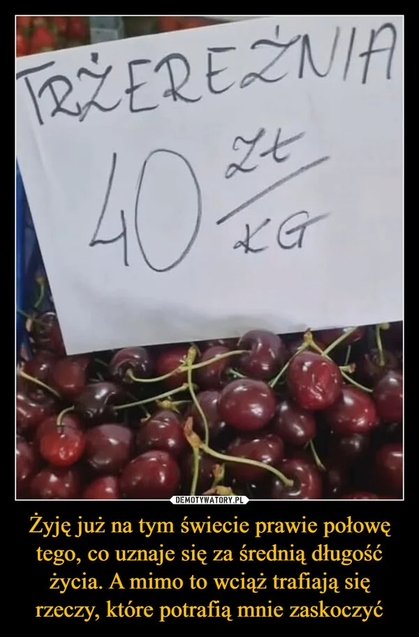 
    Żyję już na tym świecie prawie połowę tego, co uznaje się za średnią długość życia. A mimo to wciąż trafiają się rzeczy, które potrafią mnie zaskoczyć