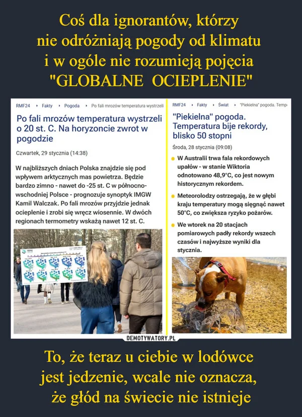 
    Coś dla ignorantów, którzy nie odróżniają pogody od klimatu i w ogóle nie rozumieją pojęcia 