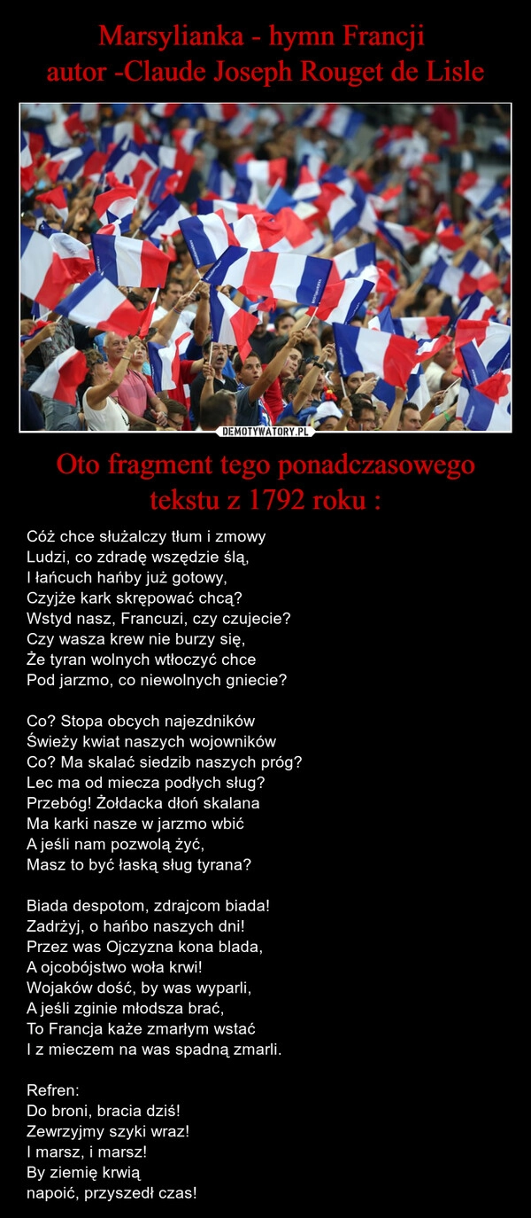 
    Marsylianka - hymn Francji 
autor -Claude Joseph Rouget de Lisle Oto fragment tego ponadczasowego tekstu z 1792 roku :