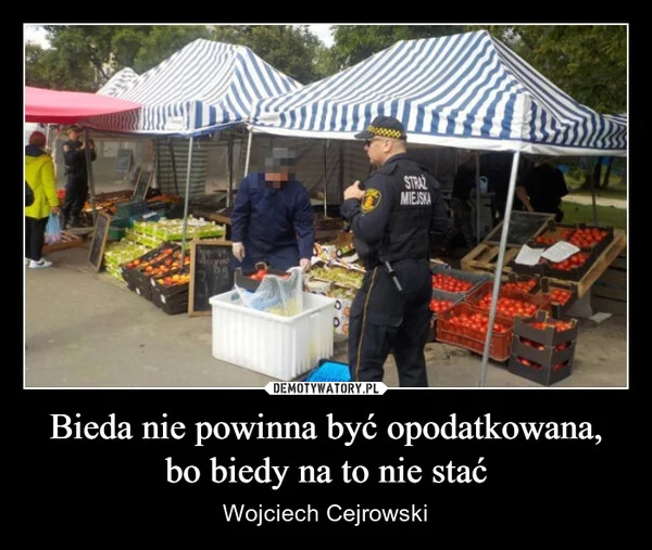 
    Bieda nie powinna być opodatkowana, bo biedy na to nie stać